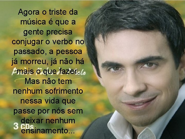 Agora o triste da música é que a gente precisa conjugar o verbo no