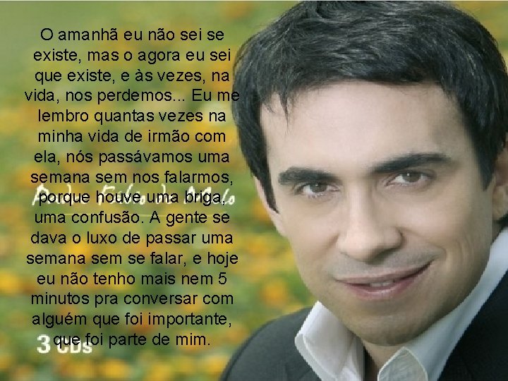 O amanhã eu não sei se existe, mas o agora eu sei que existe,