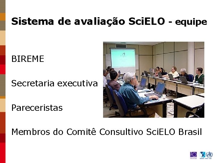 Sistema de avaliação Sci. ELO - equipe BIREME Secretaria executiva Pareceristas Membros do Comitê