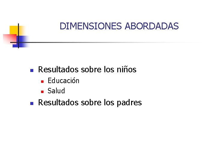 DIMENSIONES ABORDADAS n Resultados sobre los niños n n n Educación Salud Resultados sobre