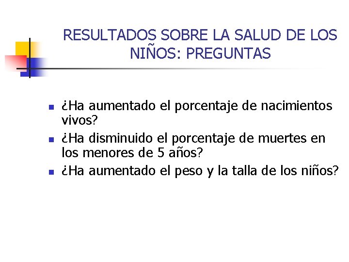 RESULTADOS SOBRE LA SALUD DE LOS NIÑOS: PREGUNTAS n n n ¿Ha aumentado el