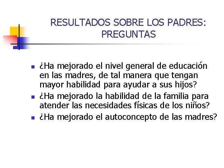 RESULTADOS SOBRE LOS PADRES: PREGUNTAS n n n ¿Ha mejorado el nivel general de
