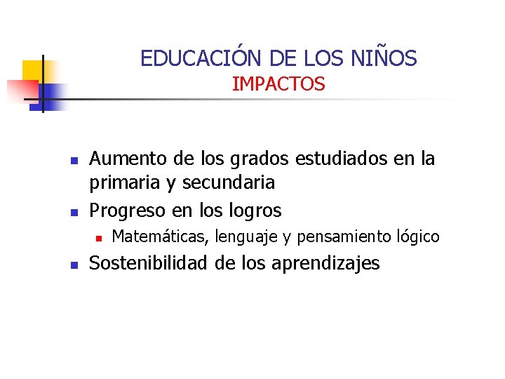EDUCACIÓN DE LOS NIÑOS IMPACTOS n n Aumento de los grados estudiados en la