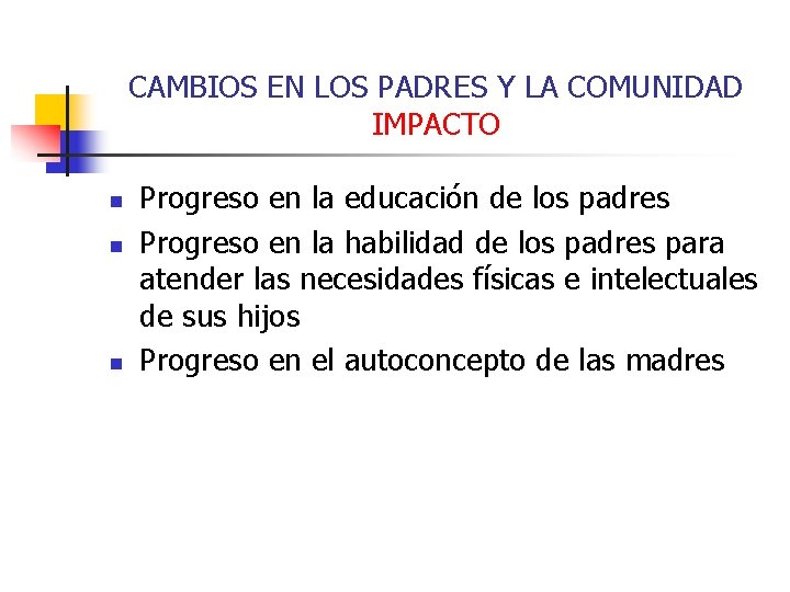 CAMBIOS EN LOS PADRES Y LA COMUNIDAD IMPACTO n n n Progreso en la