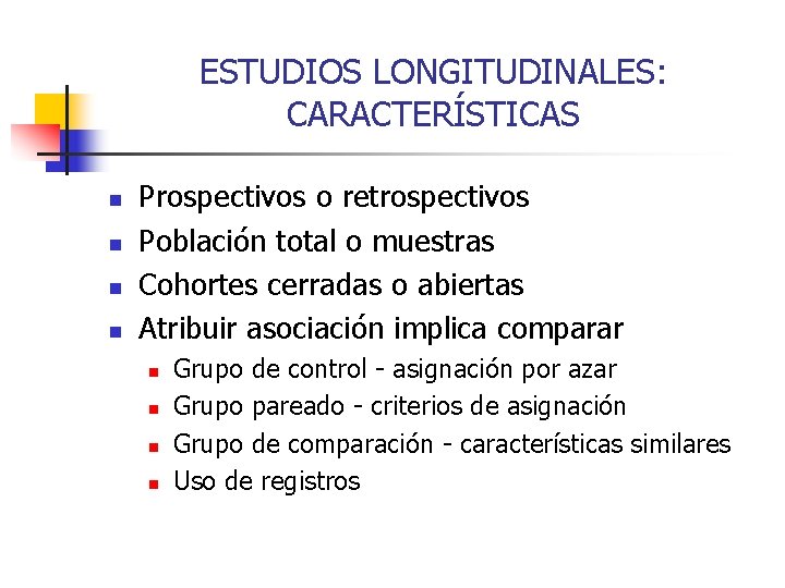 ESTUDIOS LONGITUDINALES: CARACTERÍSTICAS n n Prospectivos o retrospectivos Población total o muestras Cohortes cerradas