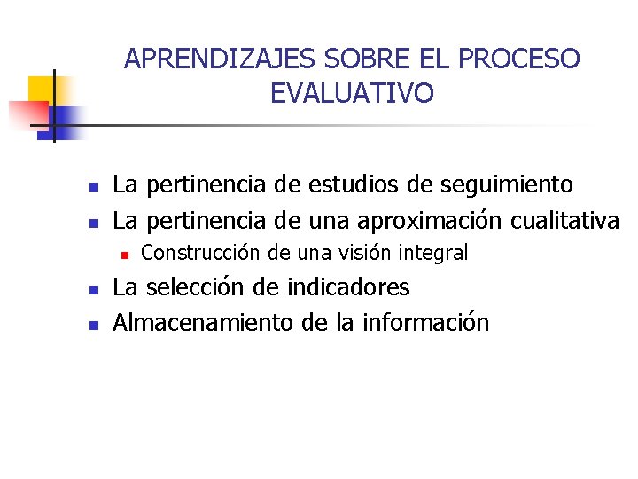 APRENDIZAJES SOBRE EL PROCESO EVALUATIVO n n La pertinencia de estudios de seguimiento La