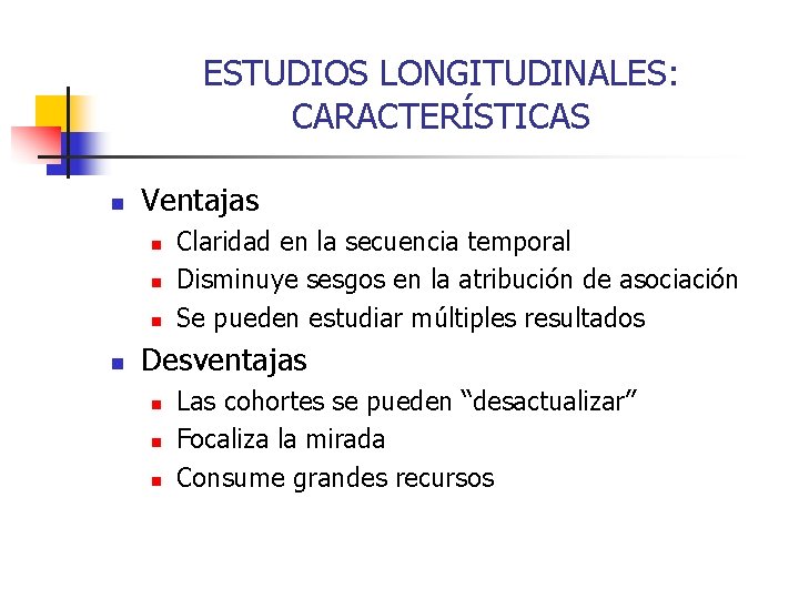 ESTUDIOS LONGITUDINALES: CARACTERÍSTICAS n Ventajas n n Claridad en la secuencia temporal Disminuye sesgos