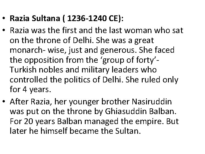  • Razia Sultana ( 1236 -1240 CE): • Razia was the first and