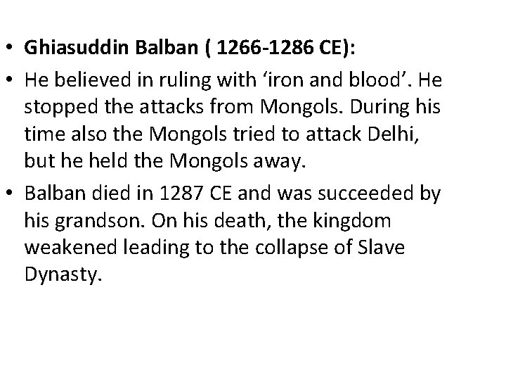  • Ghiasuddin Balban ( 1266 -1286 CE): • He believed in ruling with