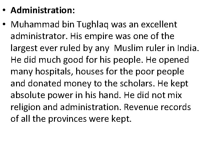  • Administration: • Muhammad bin Tughlaq was an excellent administrator. His empire was