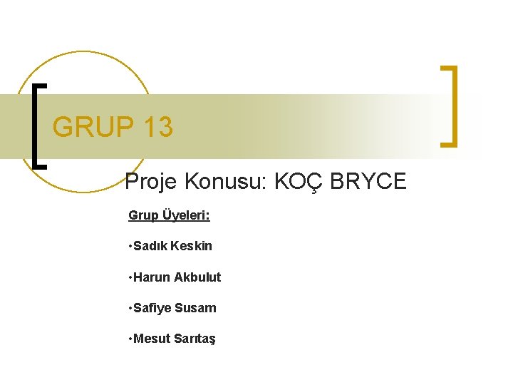 GRUP 13 Proje Konusu: KOÇ BRYCE Grup Üyeleri: • Sadık Keskin • Harun Akbulut