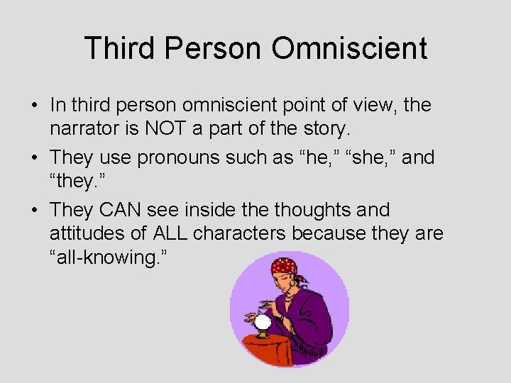 Third Person Omniscient • In third person omniscient point of view, the narrator is