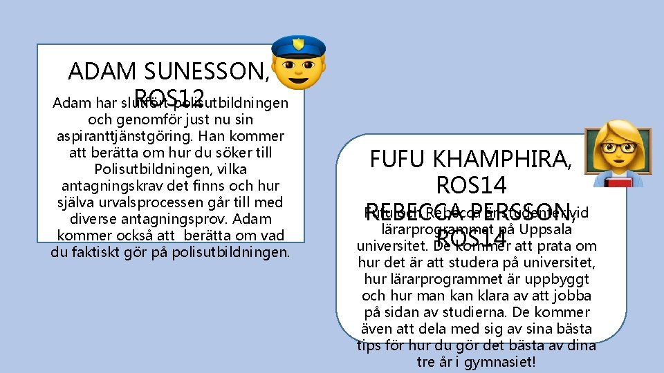 ADAM SUNESSON, ROS 12 Adam har slutfört polisutbildningen och genomför just nu sin aspiranttjänstgöring.