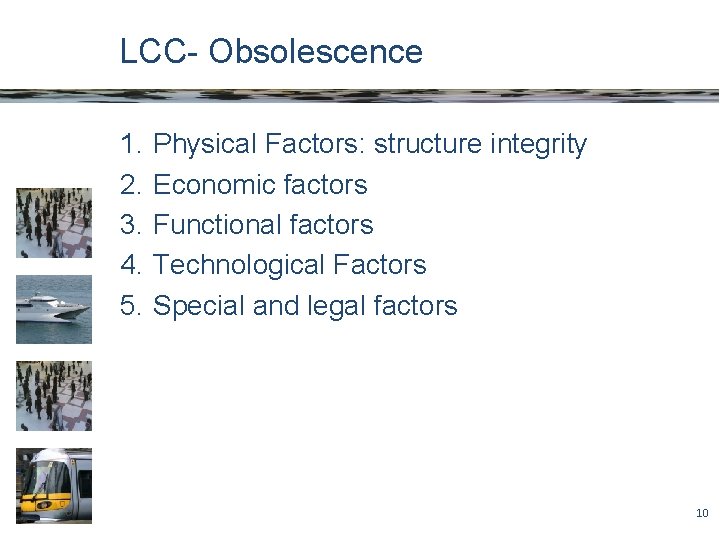 LCC- Obsolescence 1. 2. 3. 4. 5. Physical Factors: structure integrity Economic factors Functional