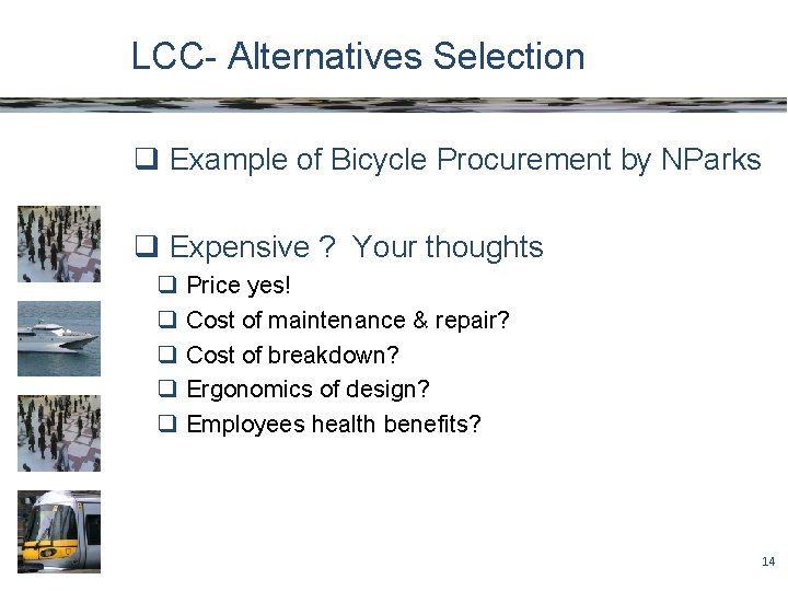 LCC- Alternatives Selection q Example of Bicycle Procurement by NParks q Expensive ? Your