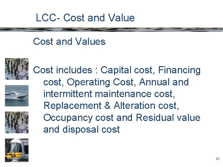 LCC- Cost and Values Cost includes : Capital cost, Financing cost, Operating Cost, Annual