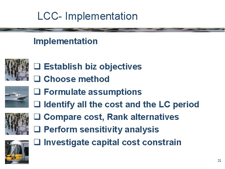 LCC- Implementation q Establish biz objectives q Choose method q Formulate assumptions q Identify