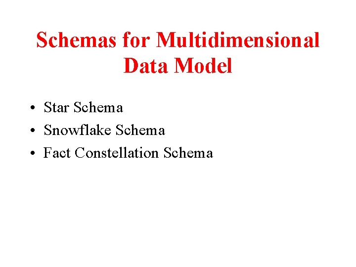 Schemas for Multidimensional Data Model • Star Schema • Snowflake Schema • Fact Constellation