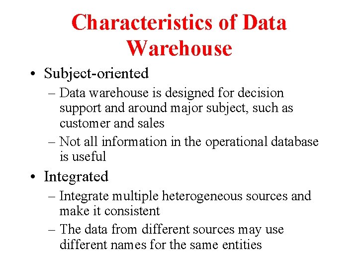 Characteristics of Data Warehouse • Subject-oriented – Data warehouse is designed for decision support