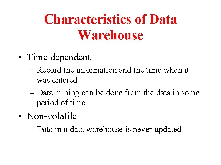 Characteristics of Data Warehouse • Time dependent – Record the information and the time