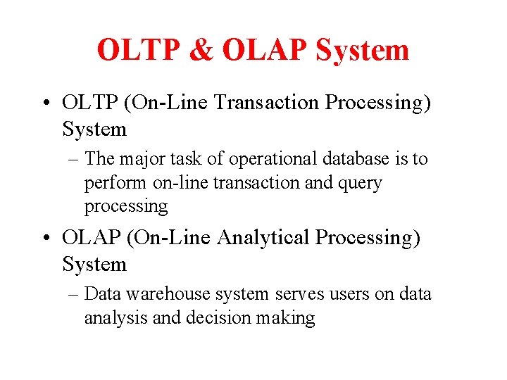 OLTP & OLAP System • OLTP (On-Line Transaction Processing) System – The major task