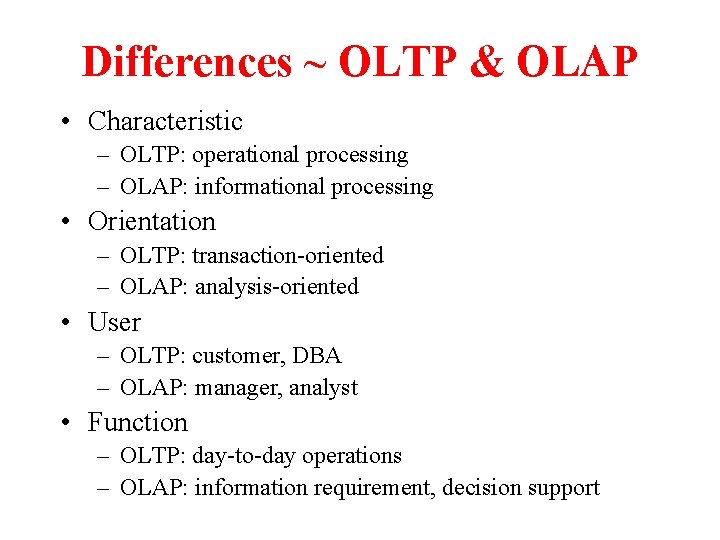 Differences ~ OLTP & OLAP • Characteristic – OLTP: operational processing – OLAP: informational