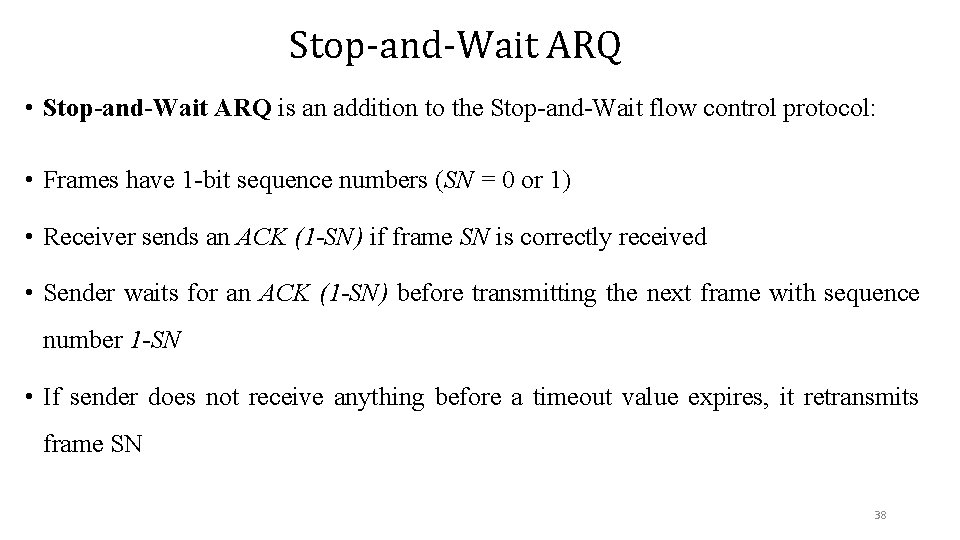 Stop-and-Wait ARQ • Stop-and-Wait ARQ is an addition to the Stop-and-Wait flow control protocol: Stop-and-Wait ARQ • Stop-and-Wait ARQ is an addition to the Stop-and-Wait flow control protocol: