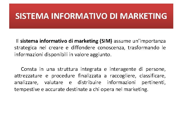 SISTEMA INFORMATIVO DI MARKETING Il sistema informativo di marketing (SIM) assume un’importanza strategica nel