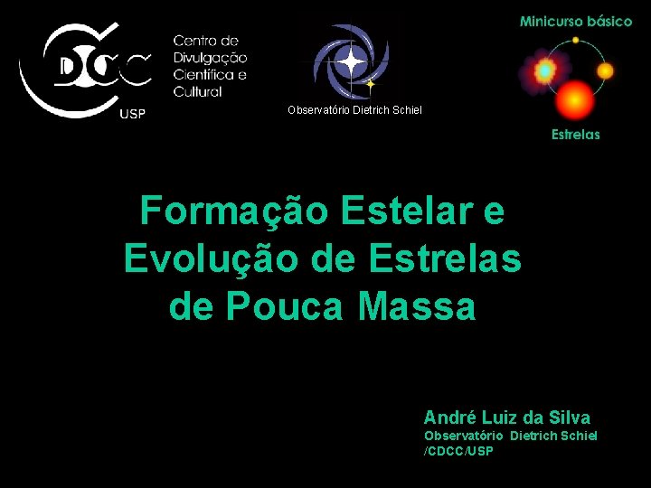 Observatório Dietrich Schiel Formação Estelar e Evolução de Estrelas de Pouca Massa André Luiz