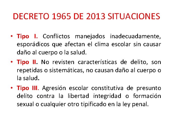 DECRETO 1965 DE 2013 SITUACIONES • Tipo I. Conflictos manejados inadecuadamente, esporádicos que afectan