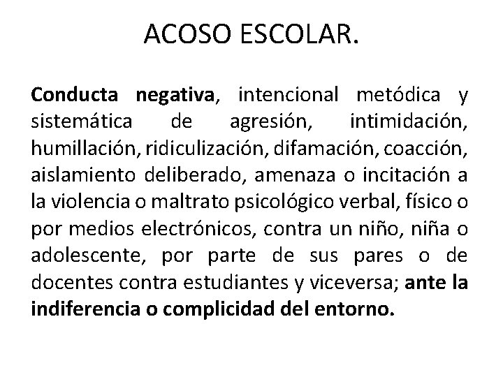 ACOSO ESCOLAR. Conducta negativa, intencional metódica y sistemática de agresión, intimidación, humillación, ridiculización, difamación,