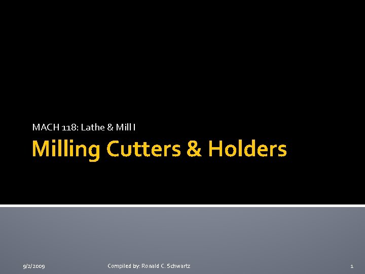 MACH 118: Lathe & Mill I Milling Cutters & Holders 9/2/2009 Compiled by: Ronald