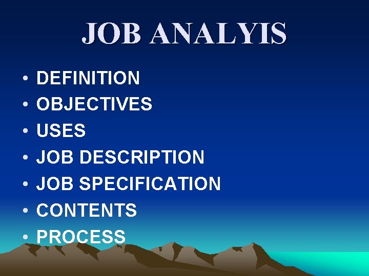 JOB ANALYIS • • DEFINITION OBJECTIVES USES JOB DESCRIPTION JOB SPECIFICATION CONTENTS PROCESS 