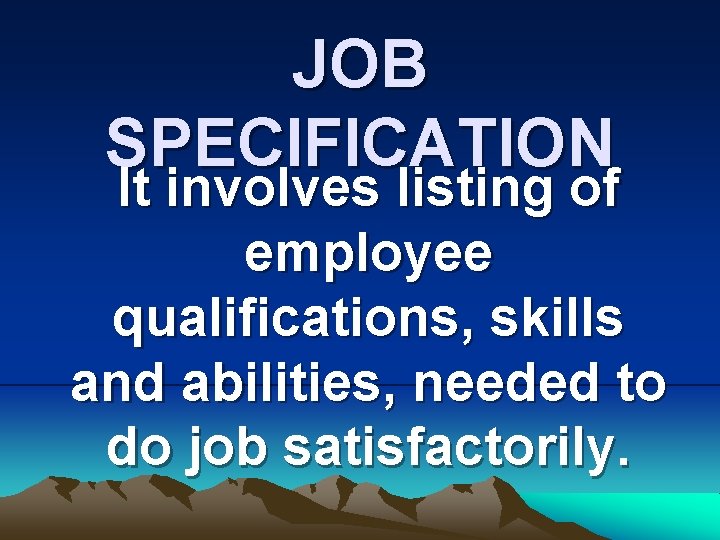 JOB SPECIFICATION It involves listing of employee qualifications, skills and abilities, needed to do