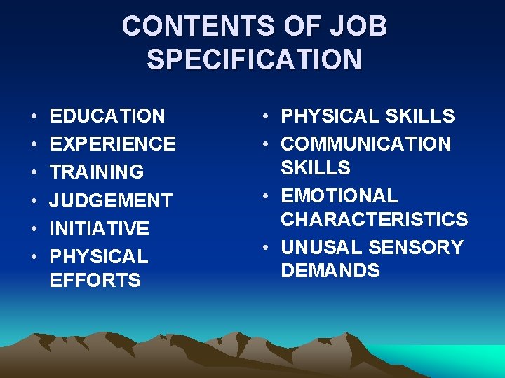 CONTENTS OF JOB SPECIFICATION • • • EDUCATION EXPERIENCE TRAINING JUDGEMENT INITIATIVE PHYSICAL EFFORTS