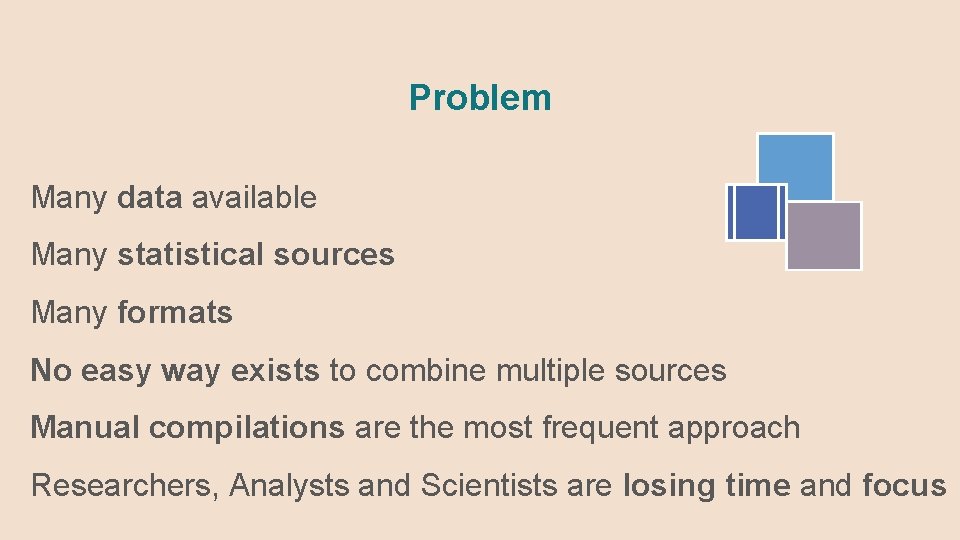 Problem Many data available Many statistical sources Many formats No easy way exists to