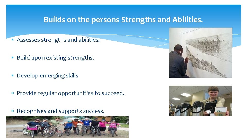 Builds on the persons Strengths and Abilities. Assesses strengths and abilities. Build upon existing