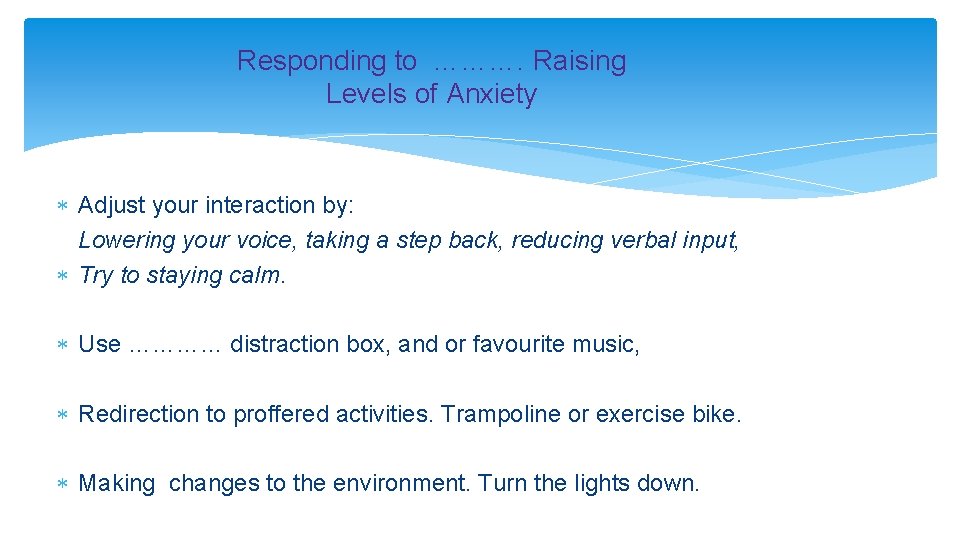 Responding to ………. Raising Levels of Anxiety Adjust your interaction by: Lowering your voice,