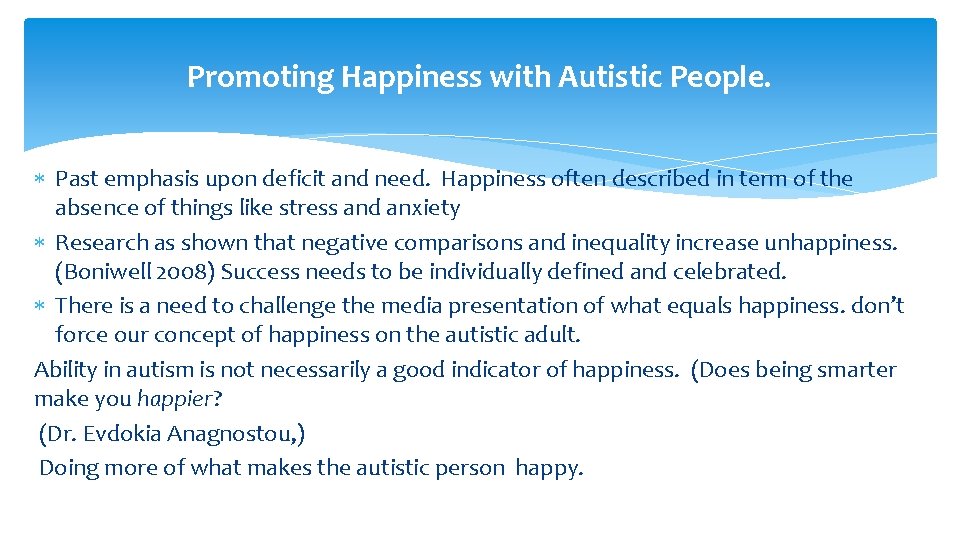 Promoting Happiness with Autistic People. Past emphasis upon deficit and need. Happiness often described