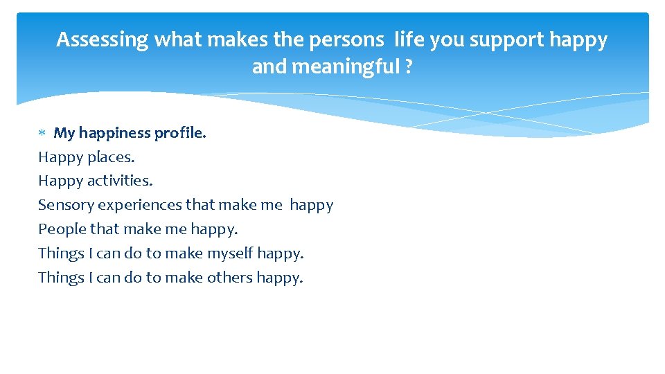 Assessing what makes the persons life you support happy and meaningful ? My happiness