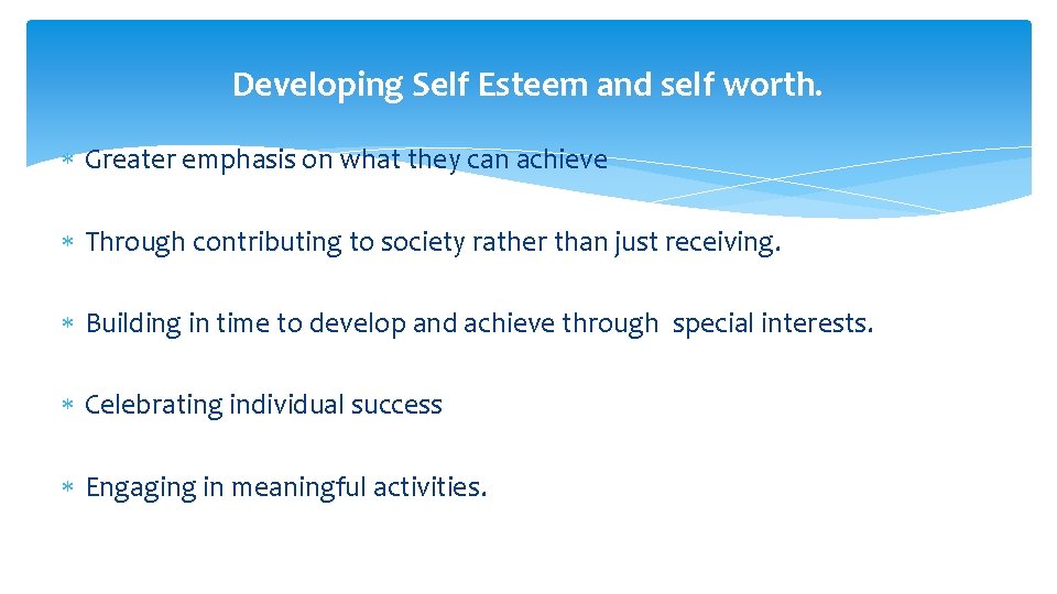 Developing Self Esteem and self worth. Greater emphasis on what they can achieve Through
