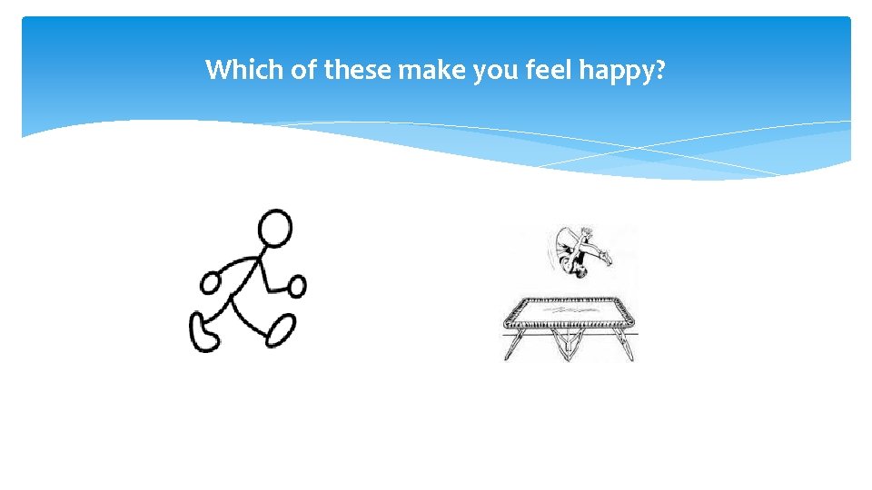 Which of these make you feel happy? 