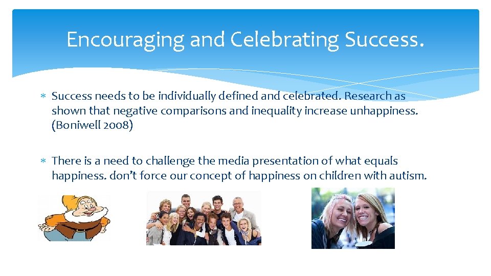 Encouraging and Celebrating Success needs to be individually defined and celebrated. Research as shown