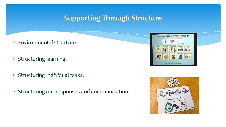 Supporting Through Structure Environmental structure. Structuring learning. Structuring individual tasks. Structuring our responses and
