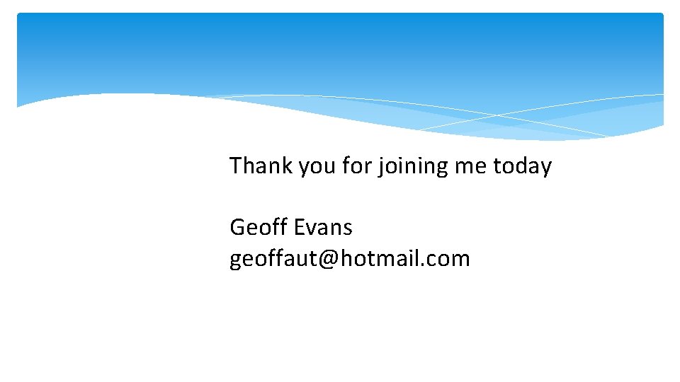 Thank you for joining me today Geoff Evans geoffaut@hotmail. com 