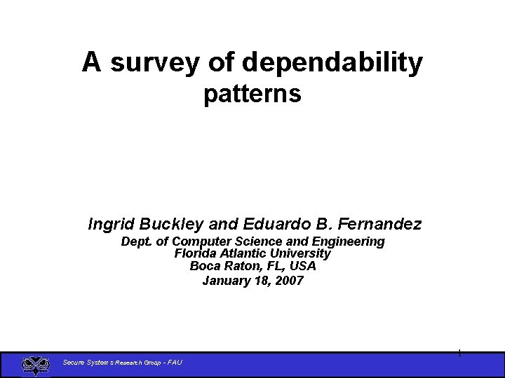A survey of dependability patterns Ingrid Buckley and Eduardo B. Fernandez Dept. of Computer