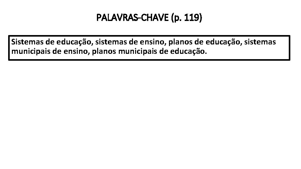 PALAVRAS-CHAVE (p. 119) Sistemas de educação, sistemas de ensino, planos de educação, sistemas municipais