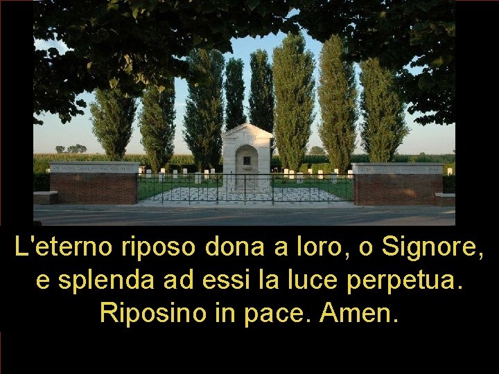 L'eterno riposo dona a loro, o Signore, e splenda ad essi la luce perpetua.