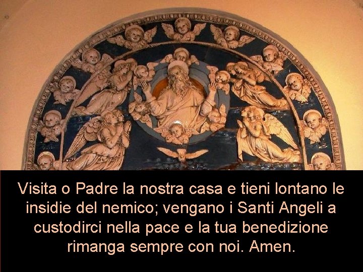 Visita o Padre la nostra casa e tieni lontano le insidie del nemico; vengano