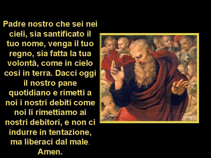 Padre nostro che sei nei cieli, sia santificato il tuo nome, venga il tuo